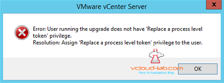 vmware vcenter server 6.5 upgradation installation error replace a process level token priviledge